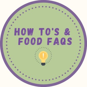 How to's and Food FAQ's